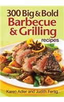 300 Big and Bold Barbecue and Grilling Recipes