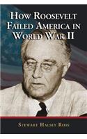 How Roosevelt Failed America in World War II