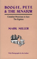 Boogie, Pete & the Senator: Canadian Musicians in Jazz: The Eighties