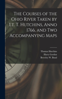 Courses of the Ohio River Taken by Lt. T. Hutchins, Anno 1766, and Two Accompanying Maps