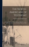 North-Americans of Yesterday; a Comparative Study of North-American Indian Life, Customs, and Products, on the Theory of the Ethnic Unity of the Race