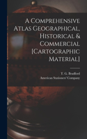 Comprehensive Atlas Geographical, Historical & Commercial [cartographic Material]