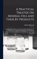 Practical Treatise On Mineral Oils and Their By-Products