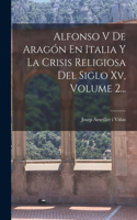 Alfonso V De Aragón En Italia Y La Crisis Religiosa Del Siglo Xv, Volume 2...