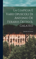 Giapigia e Varii Opuscoli di Antonio de Ferariis Detto il Galateo