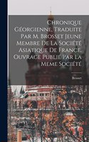 Chronique Géorgienne, Traduite Par M. Brosset Jeune Membre De La Société Asiatique De France. Ouvrage Publié Par La Meme Société