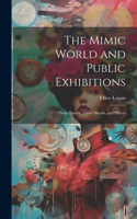 Mimic World and Public Exhibitions; Their History, Their Morals, and Effects