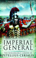 Imperial General: The Remarkable Career of Petellius Cerialis