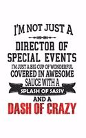 I'm Not Just A Director Of Special Events I'm Just A Big Cup Of Wonderful Covered In Awesome Sauce With A Splash Of Sassy And A Dash Of Crazy: Notebook: Awesome Director Of Special Events Notebook, Journal Gift, Diary, Doodle Gift or Notebook 6 x 9 Comp