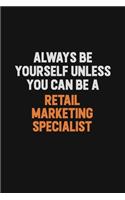 Always Be Yourself Unless You Can Be A Retail Marketing Specialist
