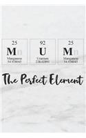 Mum the Perfect Element: A Periodic Table Inspired Matte Soft Cover Notebook Journal to Write In. 120 Blank Lined Pages