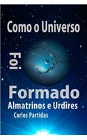 Como O Universo Foi Formado: Almatrinos E Urdires