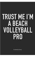 Trust Me I'm a Beach Volleyball Pro: A 6x9 Inch Matte Softcover Notebook Diary with 120 Blank Lined Pages and a Funny Gaming Sports Cover Slogan