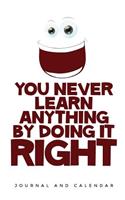 You Never Learn Anything by Doing It Right: Blank Lined Journal with Calendar for