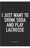 I Just Want To Drink Soda And Play Lacrosse