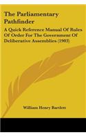 Parliamentary Pathfinder: A Quick Reference Manual Of Rules Of Order For The Government Of Deliberative Assemblies (1903)