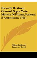 Raccolta Di Alcuni Opuscoli Sopra Varie Materie Di Pittura, Scultura E Architettura (1765)
