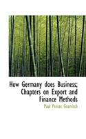 How Germany Does Business; Chapters on Export and Finance Methods