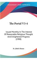 Portal V3-4: Issued Monthly In The Interest Of Reasonable Religious Thought And Enlightened Progress (1908)