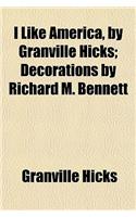 I Like America, by Granville Hicks; Decorations by Richard M. Bennett