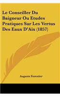 Le Conseiller Du Baigneur Ou Etudes Pratiques Sur Les Vertus Des Eaux D'Aix (1857)