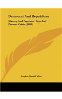 Democrat and Republican: Slavery and Freedom, Past and Present Crisis (1888)