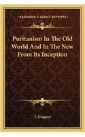 Puritanism In The Old World And In The New From Its Inception: (English)
