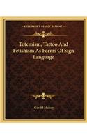 Totemism, Tattoo and Fetishism as Forms of Sign Language