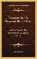 Thoughts On The Responsibility Of Man: With A View To The Amelioration Of Society (1838)(English)