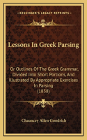 Lessons In Greek Parsing: Or Outlines Of The Greek Grammar, Divided Into Short Portions, And Illustrated By Appropriate Exercises In Parsing (1838)