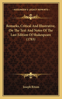 Remarks, Critical And Illustrative, On The Text And Notes Of The Last Edition Of Shakespeare (1783): (English)