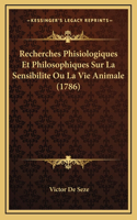 Recherches Phisiologiques Et Philosophiques Sur La Sensibilite Ou La Vie Animale (1786)