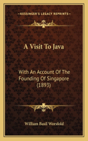 Visit To Java: With An Account Of The Founding Of Singapore (1893)