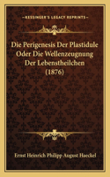 Perigenesis Der Plastidule Oder Die Wellenzeugnung Der Lebenstheilchen (1876)