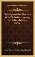 Perigenesis Der Plastidule Oder Die Wellenzeugnung Der Lebenstheilchen (1876)