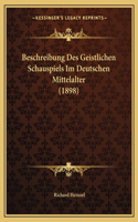 Beschreibung Des Geistlichen Schauspiels Im Deutschen Mittelalter (1898): (German)