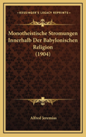 Monotheistische Stromungen Innerhalb Der Babylonischen Religion (1904)