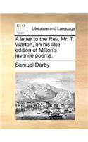 A Letter to the Rev. Mr. T. Warton, on His Late Edition of Milton's Juvenile Poems.