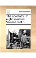 The Spectator. in Eight Volumes. ... Volume 3 of 8