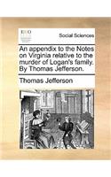 An Appendix to the Notes on Virginia Relative to the Murder of Logan's Family. by Thomas Jefferson.