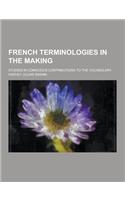 French Terminologies in the Making; Studies in Conscious Contributions to the Vocabulary