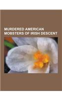 Murdered American Mobsters of Irish Descent: Danny Greene, Roger Touhy, Dean O'Banion, Richard Cain, Edward G. Connors, Mad Dog Coll, Jack Diamond, Ja(English)