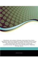 Articles on Weapons, Including: Firearm, Machine Gun, Rifle, Weapon, Depleted Uranium, Flamethrower, Non-Lethal Weapon, Military Robot, Weapons in Science Fiction, Anti-Personnel W