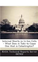 Internal Shorts in Li-Ion Cells - What Does It Take to Cause One That Is Catastrophic?: (English)