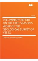 Preliminary Report on the First Season's Work of the Geological Survey of Yesso