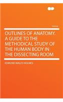 Outlines of Anatomy. a Guide to the Methodical Study of the Human Body in the Dissecting Room: (English)