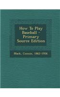How to Play Baseball - Primary Source Edition