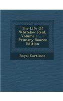 The Life of Whitelaw Reid, Volume 1... - Primary Source Edition