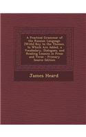 A Practical Grammar of the Russian Language. [With] Key to the Themes. to Which Are Added, a Vocabulary, Dialogues, and Reading Lessons in Prose and Verse