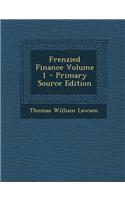 Frenzied Finance Volume 1 - Primary Source Edition